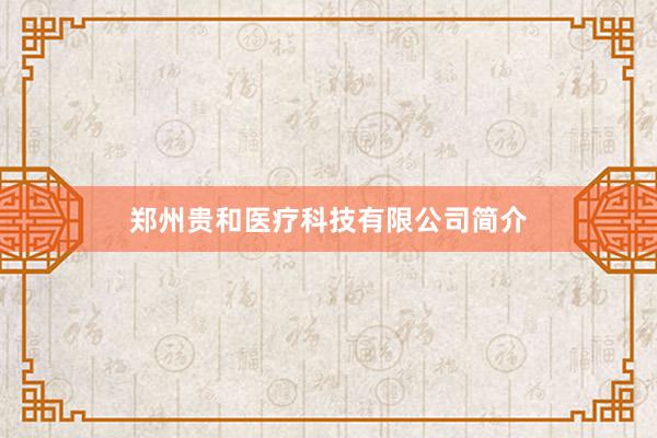 郑州贵和医疗科技有限公司简介